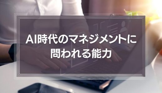AI時代のマネジメントに問われる能力