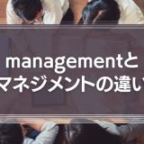 managementとマネジメントの違いとは？