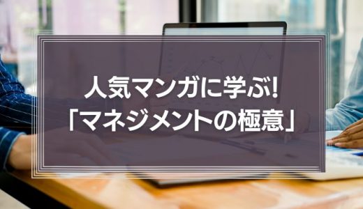 人気マンガに学ぶ！3つの「マネジメントの極意」