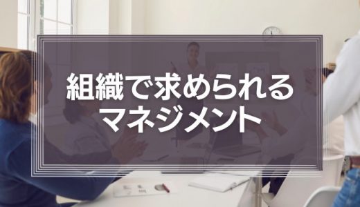 なぜ必要？組織で求められるマネジメントとは