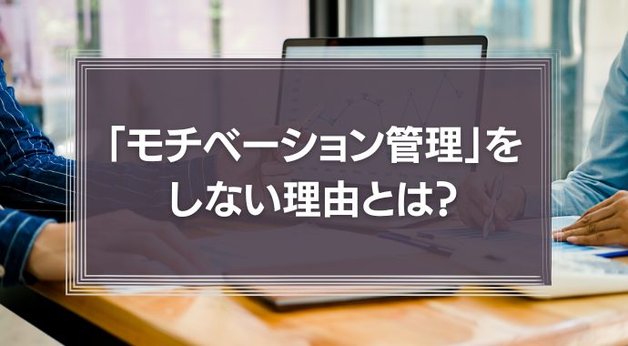 「社員のモチベーション管理」をしない理由とは？