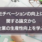 モチベーションの向上に関する論文から企業の生産性向上を学ぼう！