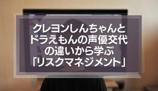 【なぜ変わった？】クレヨンしんちゃんとドラえもんの声優交代の違いから学ぶ「リスクマネジメント」