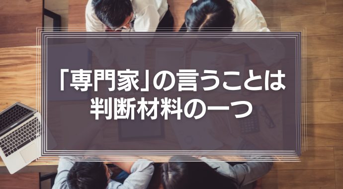 「専門家」の言うことは、判断材料の一つに過ぎない