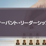 フォロワーに誇り高く尽くす『サーバント・リーダーシップ』
