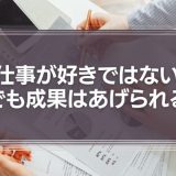 「仕事が好きではなく」「職場はたのしくない」という人物であっても、成果をあげてもらうことはできる。