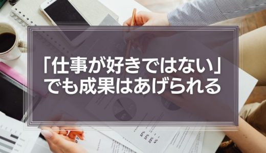 「仕事が好きではなく」「職場はたのしくない」という人物であっても、成果をあげてもらうことはできる。