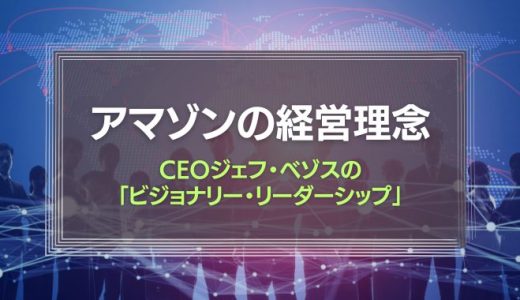 アマゾンの経営理念とCEOジェフ・ベゾスの「ビジョナリー・リーダーシップ」