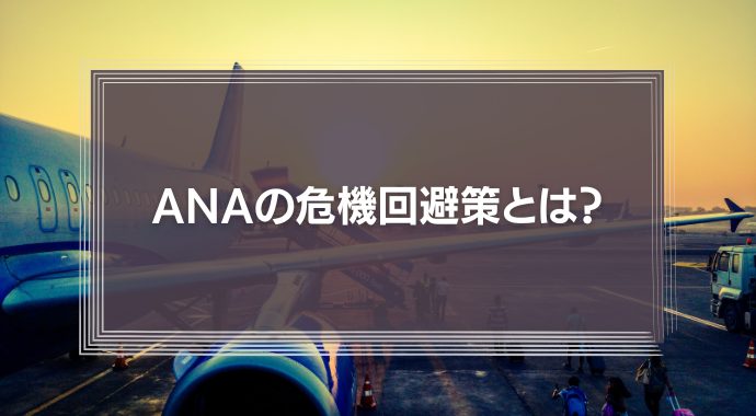 「戦力の逐次投入」をしなかったANAの危機回避策とは？長期戦を覚悟したコロナショックの乗り越え方を解説