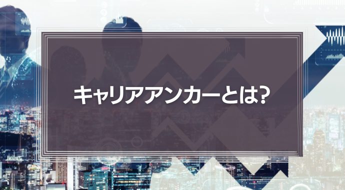 キャリアアンカーとは？キャリアアンカーによる自己分析や組織での活かし方を徹底解説！