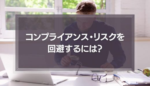 コンプライアンス・リスクを回避するには？違反事例から現実的な対応策を学ぼう