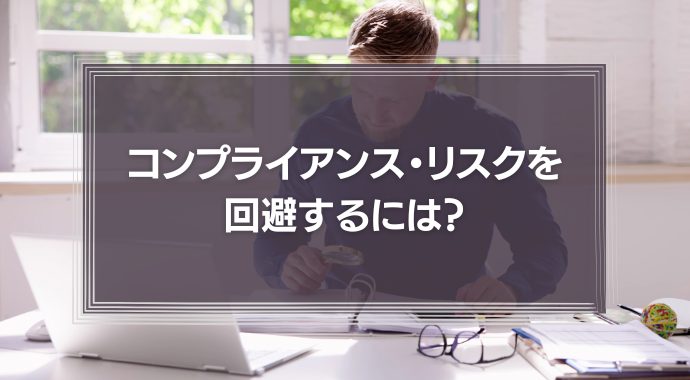 コンプライアンス・リスクを回避するには？
