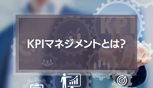 【KPI管理】KPIマネジメントとは？KPIマネジメントの設定手順やよくある失敗例などを徹底解説！