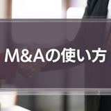 『M&Aの使い方』M&Aという選択肢を本気で考えてみよう