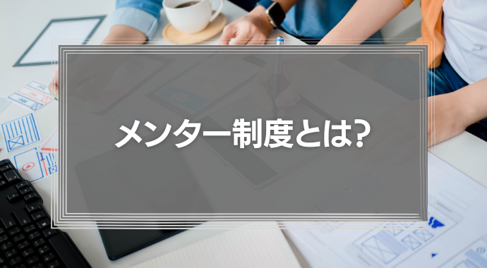 メンター制度とは？メンター制度の成功事例や意義、効果を徹底解説！