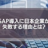 SAP導入に日本企業が失敗する理由とは？内部統制に有力なERPを使いこなすために