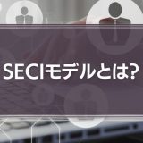 SECIモデルとは？プロセスをわかりやすく解説！