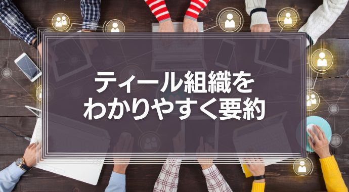 ティール組織をわかりやすく要約！組織改革の新しい概念やよくある誤解を解説！
