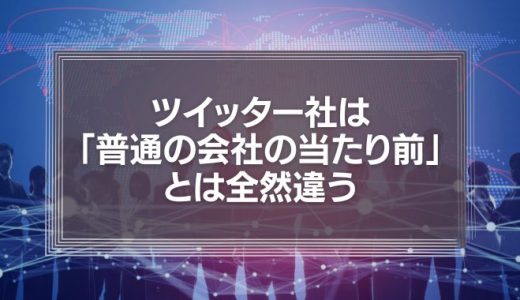 【納得】ツイッター社は「普通の会社の当たり前」とは全然違う