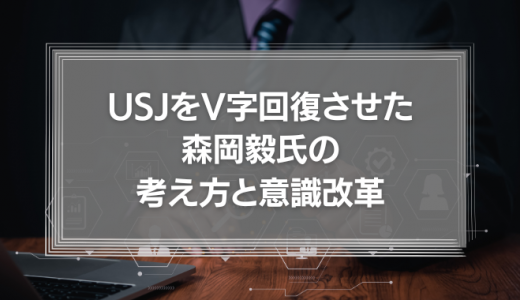 【たった1つ】USJをV字回復させた森岡毅氏の考え方と意識改革について徹底解説!