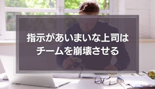 【ストレス】指示があいまいな上司はチームを崩壊させる｜具体例を交えて解説！