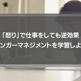 「怒り」で仕事をしても逆効果！アンガーマネジメントを学習しよう