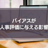 バイアスが人事評価に与える影響とは？米陸軍をすら悩ませた「面接官のバイアス」　