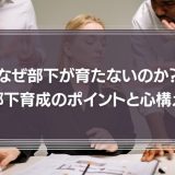 なぜ部下が育たないのか？部下の育成のポイントや、上司としての心構えを徹底解説！