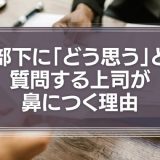 部下に「どう思う」と質問する上司が鼻につく理由