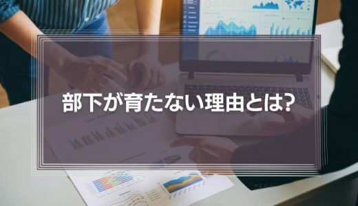 部下が育たない理由とは?優秀な上司がプロセスを管理して仕事を任せないから