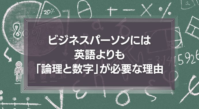 これからのビジネスパーソンには、英語よりも「論理と数字」が必要になる理由