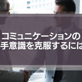 コミュニケーションの苦手意識を克服するには？