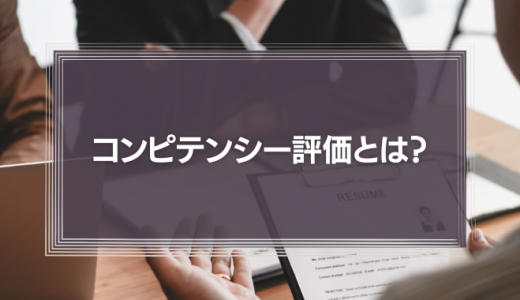 【導入方法】コンピテンシー評価とは？メリット・デメリットと人事評価への導入方法や注意点について解説