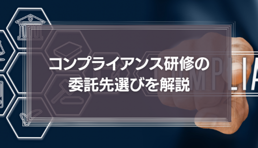 【コンプライアンス研修の委託先選び】業者選定のポイントやテーマ別のアドバイスを徹底解説！