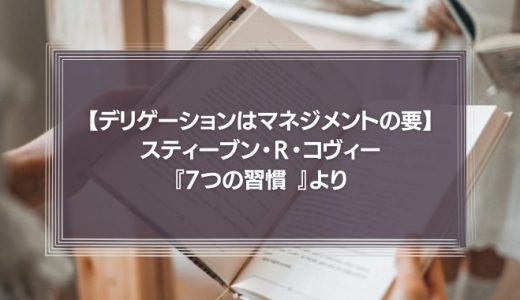 【デリゲーションはマネジメントの要】スティーブン・Ｒ・コヴィー『7つの習慣 』より