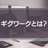 ギグワークとは？ギグワークの現状、流行の原因までを徹底解説！