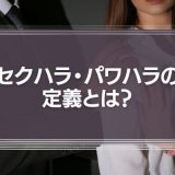 セクハラ・パワハラの定義とは？企業の対処法を解説