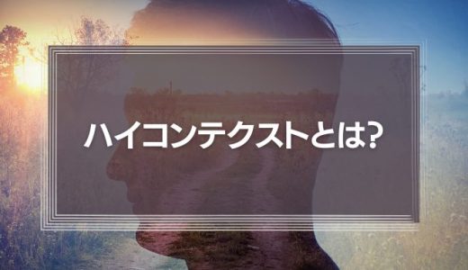 ハイコンテクストとは？日本文化の終わり！？意味やローコンテクストが必要性な理由