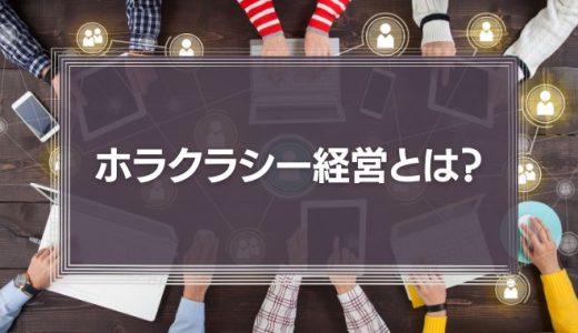「ホラクラシー経営」とは?
