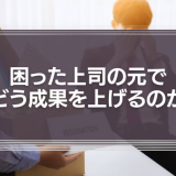 困った上司の元でどう成果を上げるのか