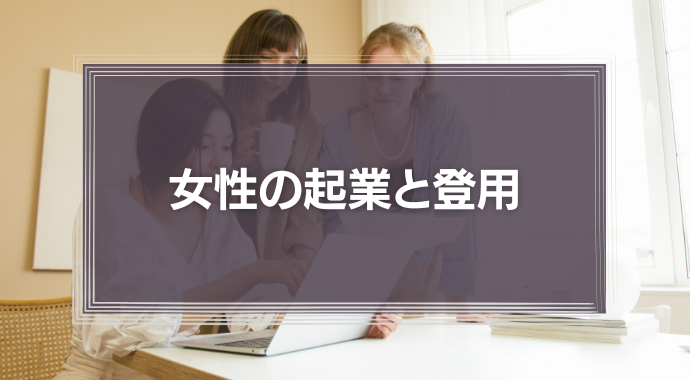 女性の起業と登用　21世紀の企業経営者に求められる「女性との付き合い方」とは