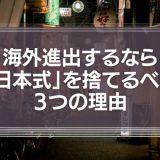 海外進出するなら「日本式」を捨てるべき３つの理由