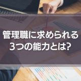 管理職に求められる3つの能力とは？優秀な上司が行っている5つのことを解説！