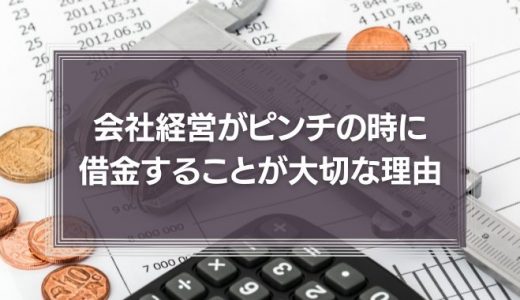 会社経営がピンチの時には借りられるだけのお金を借金することが大切な理由