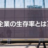 企業の生存率とは？10年で9割の会社が倒産する