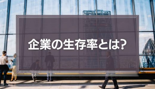 企業の生存率とは？10年で9割の会社が倒産する