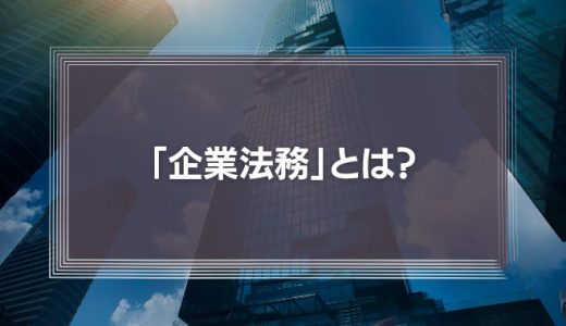 【最適化しよう】「企業法務」とは？法務部門（弁護士）がチェックすべき4つの項目