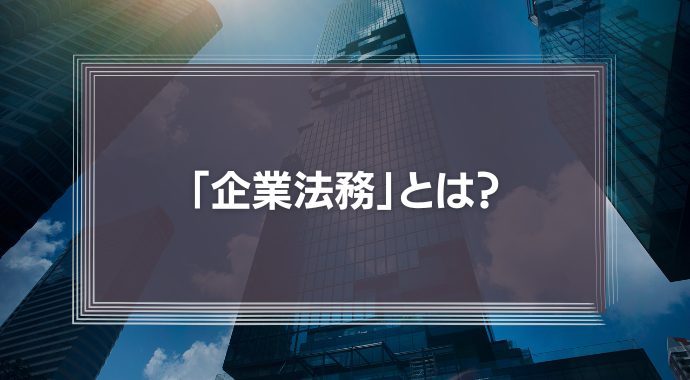 【最適化しよう】「企業法務」とは？法務部門（弁護士）がチェックすべき4つの項目