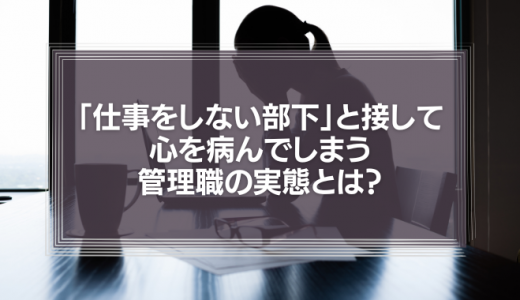【辛い】「めんどくさい部下」「仕事をしない部下」と接して、心を病んでしまう管理職の実態とは？