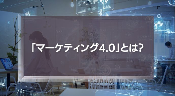 「マーケティング4.0」とは？スティーブ・ジョブズが手掛けたアップルの事例で徹底解説！